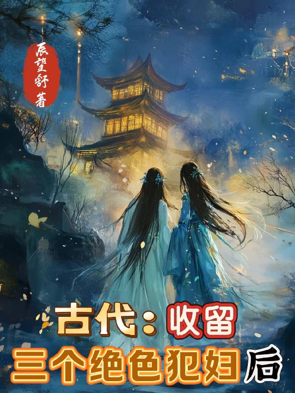 古代:收留三个绝色犯妇后封面