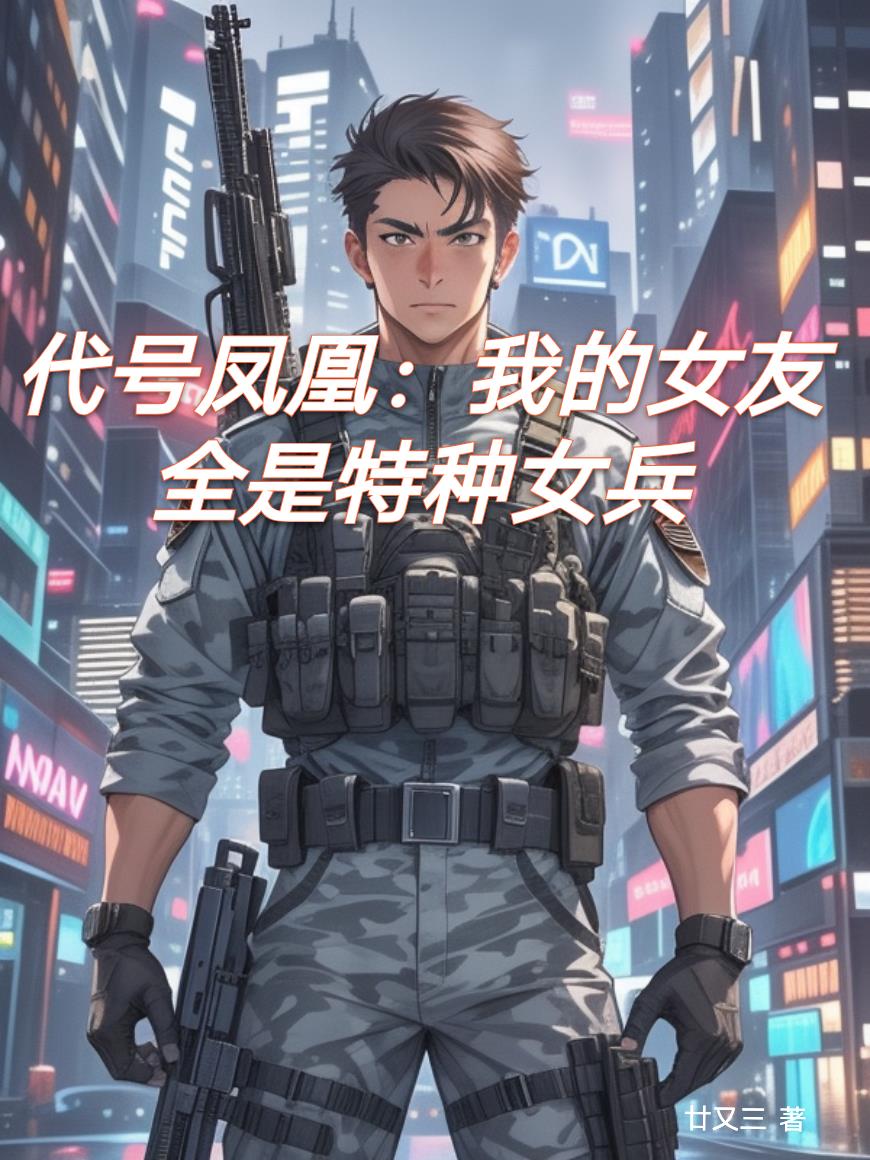 代号凤凰：我的后宫全是特种女兵封面