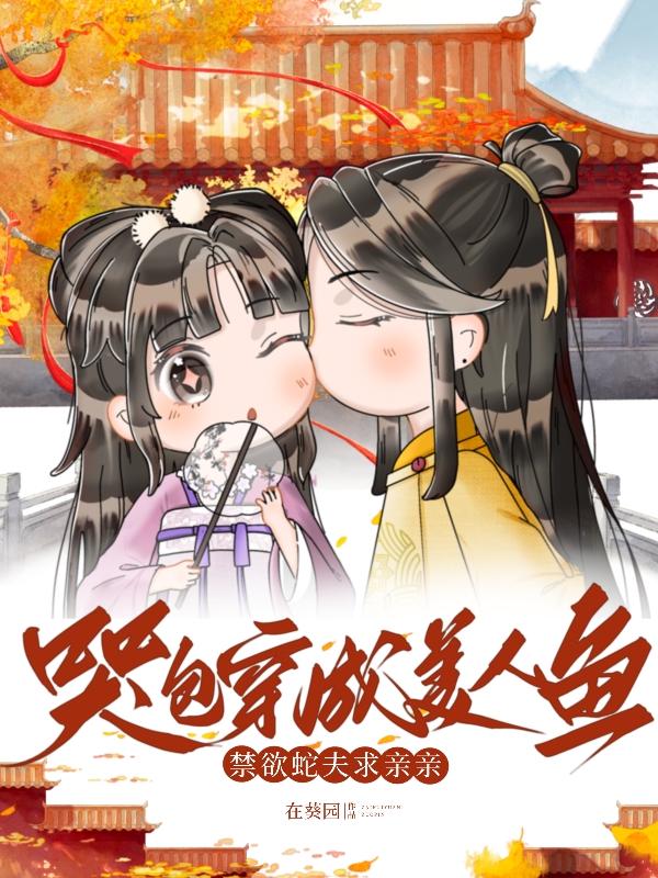 哭包穿成美人鱼,禁欲蛇夫求亲亲封面