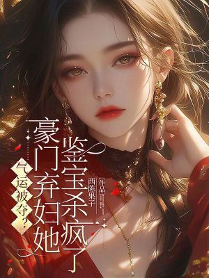 气运被夺？豪门弃妇她鉴宝杀疯了封面