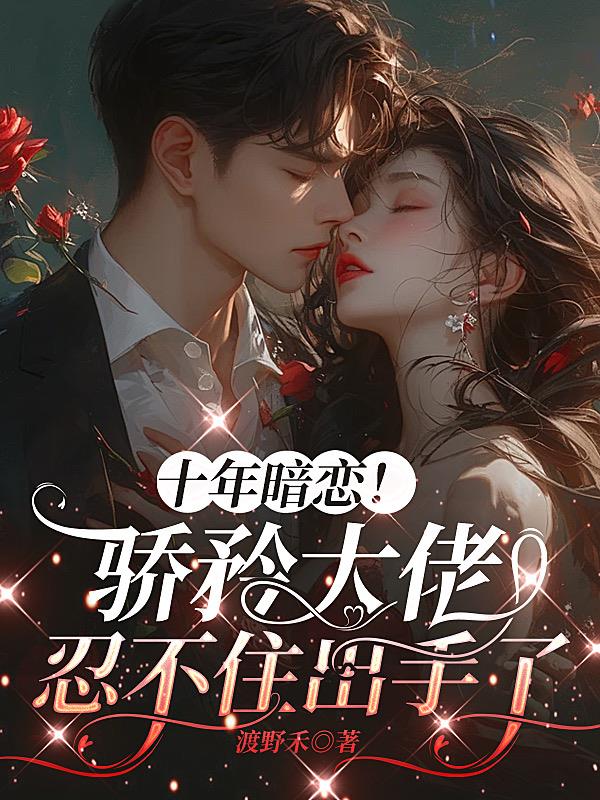 十年暗恋！骄矜大佬忍不住出手了封面