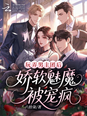 玩弄男主团后，娇软魅魔被宠疯封面