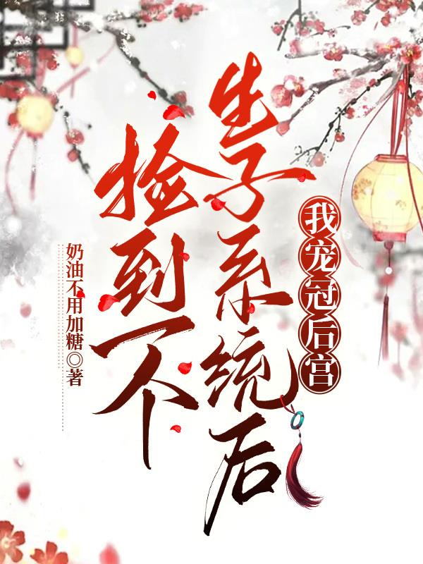 捡到一个生子系统后，我宠冠后宫封面
