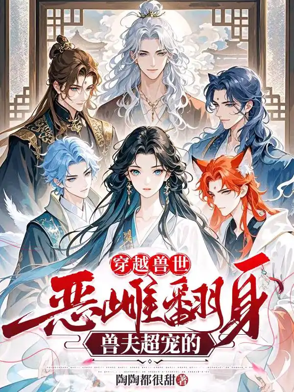穿越兽世：恶雌翻身，兽夫超宠的封面