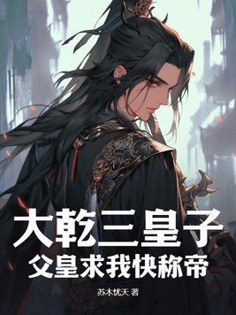 大乾三皇子：父皇求我快称帝封面