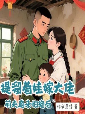 提溜着娃嫁大佬，前夫追来怕绝后封面