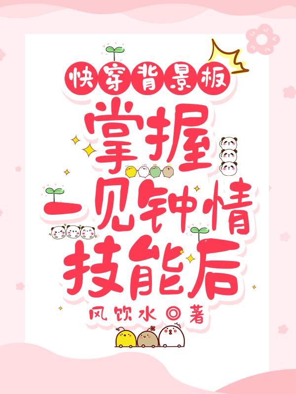 快穿背景板，掌握一见钟情技能后封面