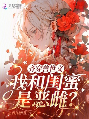 齐穿兽世文：我和闺蜜是恶雌？封面