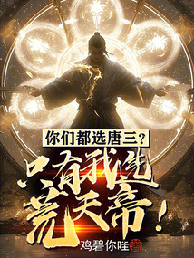 你们都选唐三?只有我选荒天帝!封面
