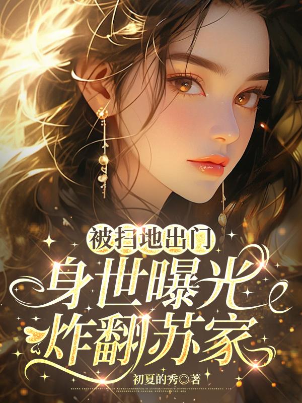 被扫地出门，身世曝光炸翻苏家封面