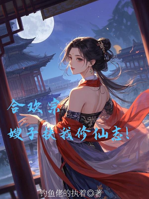 合欢宗:嫂子扶我修仙志!封面