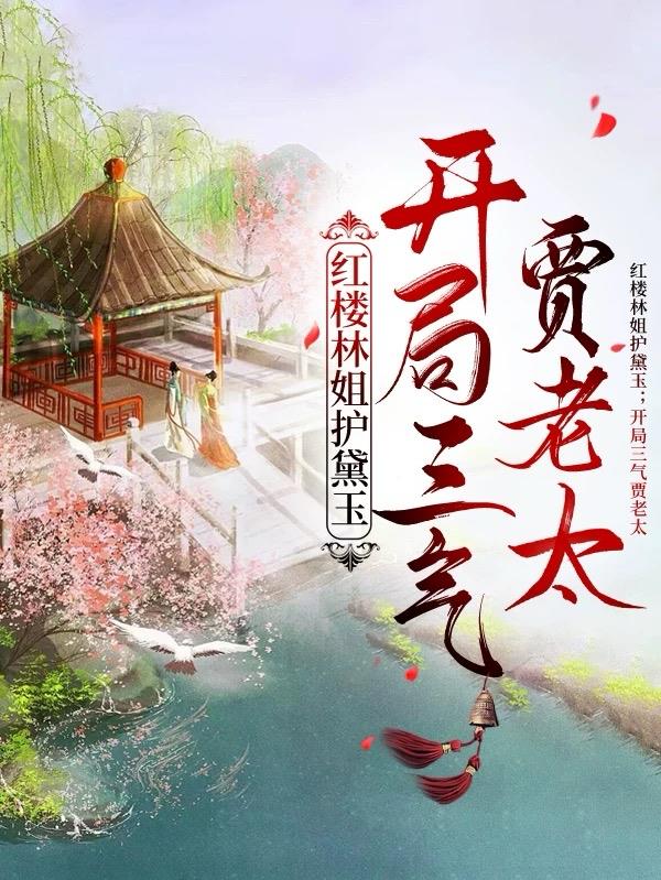 红楼林姐护黛玉,开局三气贾老太封面