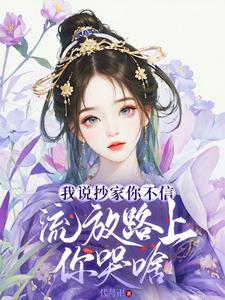 我说抄家你不信，流放路上你哭啥封面