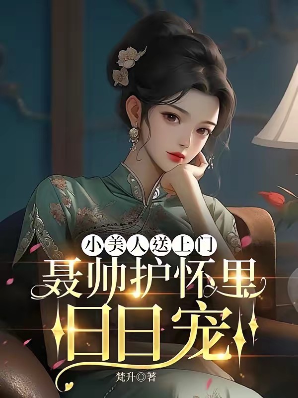 小美人送上门，聂帅护怀里日日宠封面