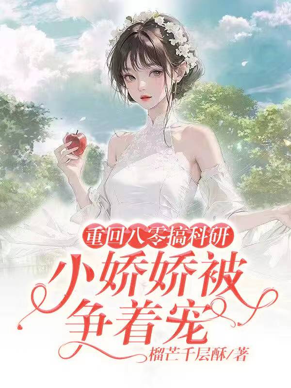 重回八零搞科研，小娇娇被争着宠封面