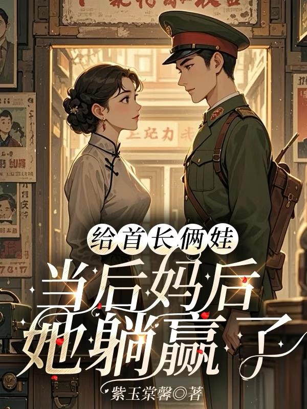 给首长俩娃当后妈后，她躺赢了封面