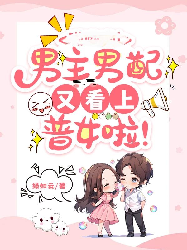 男主男配又看上普女啦！封面