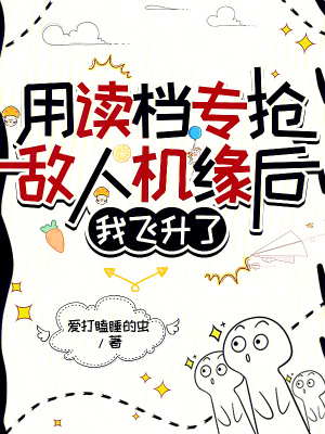 用读档专抢敌人机缘后，我飞升了封面