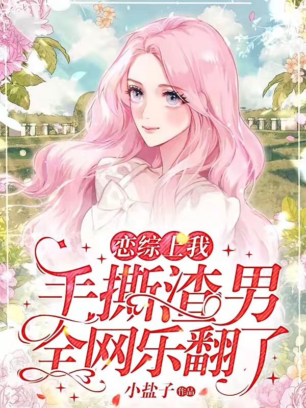 恋综上我手撕渣男，全网乐翻了封面