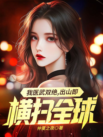 我医武双绝，出山既横扫全球封面