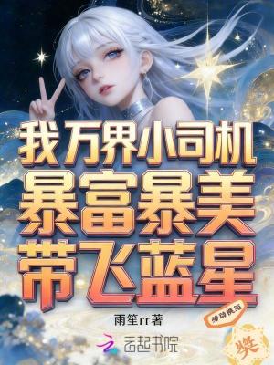 我万界小司机,暴富暴美带飞蓝星封面