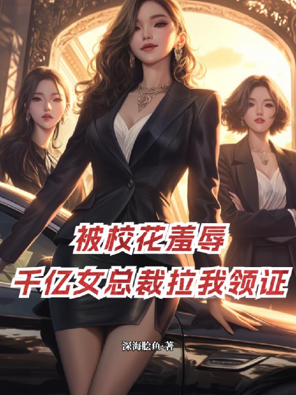 被校花羞辱,千亿女总裁拉我领证封面