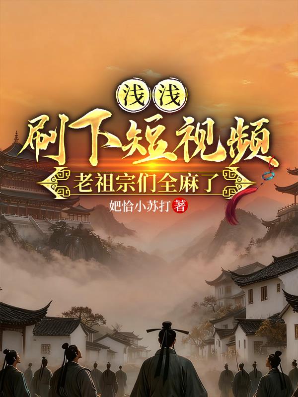 浅浅刷下短视频,老祖宗们全麻了封面
