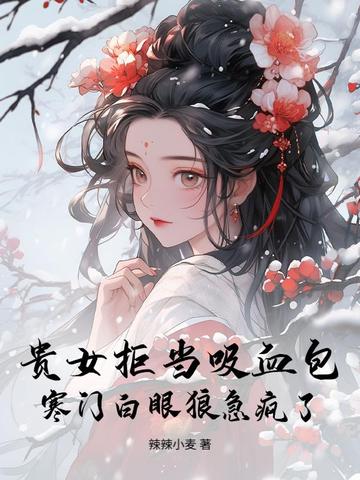 贵女拒当吸血包，寒门白眼狼急疯了封面