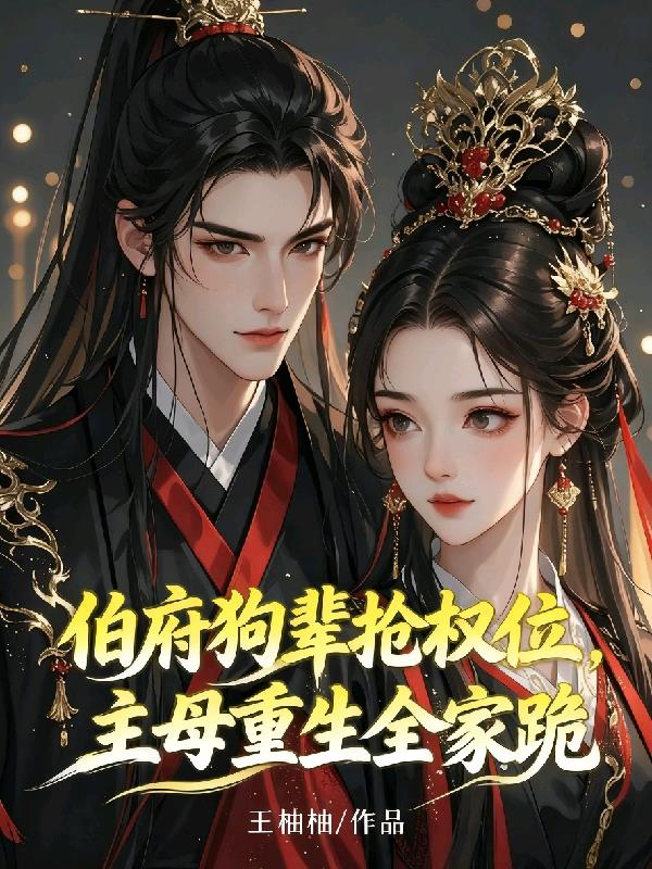伯府狗辈抢权位,主母重生全家跪封面