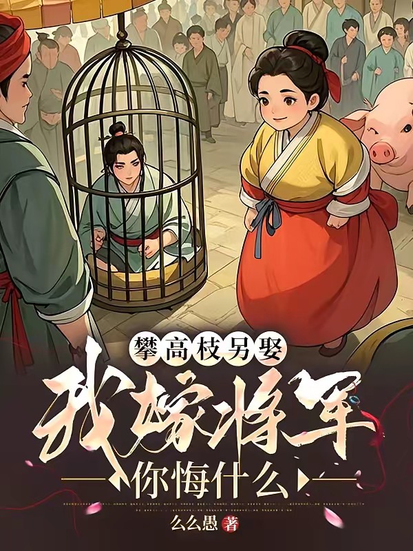 攀高枝另娶，我嫁将军你悔什么封面