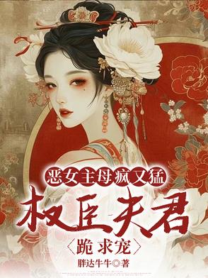 恶女主母疯又猛，权臣夫君跪求宠封面