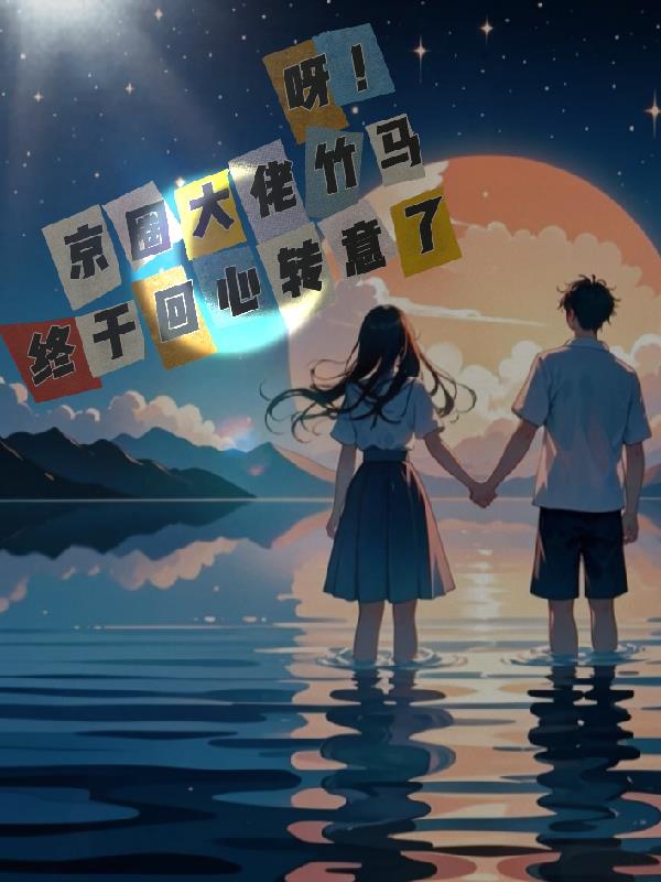 呀！京圈大佬竹马终于回心转意了封面