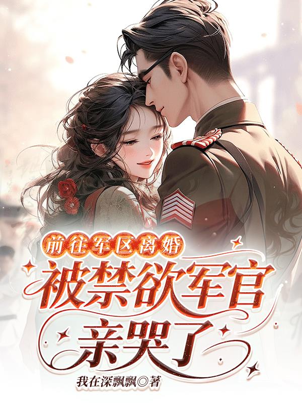 前往军区离婚,被禁欲军官亲哭了封面