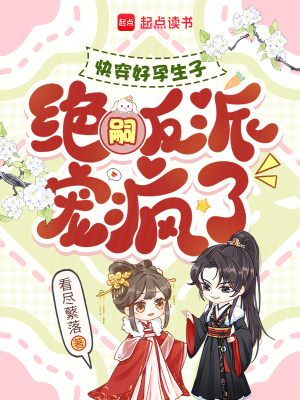 快穿好孕生子，绝嗣反派宠疯了封面
