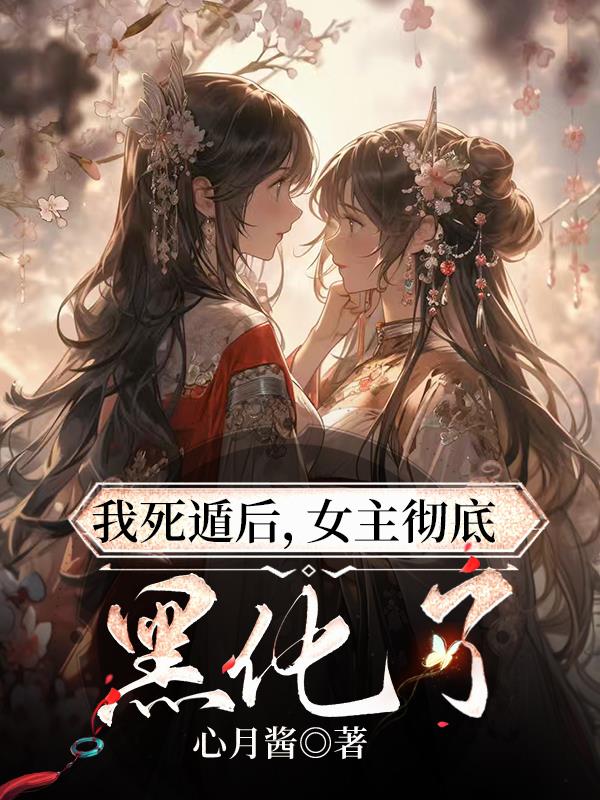 我死遁后，女主彻底黑化了封面