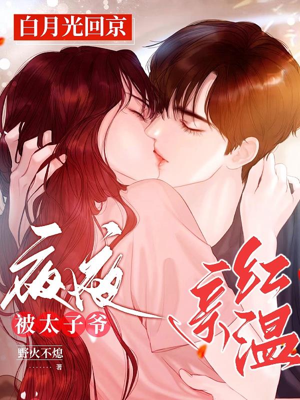 白月光回京，夜夜被太子爷亲红温封面