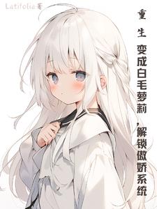 重生变成白毛萝莉,解锁傲娇系统封面