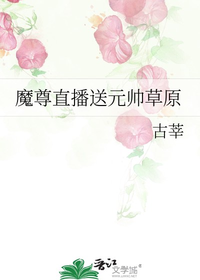 魔尊直播送元帅草原封面